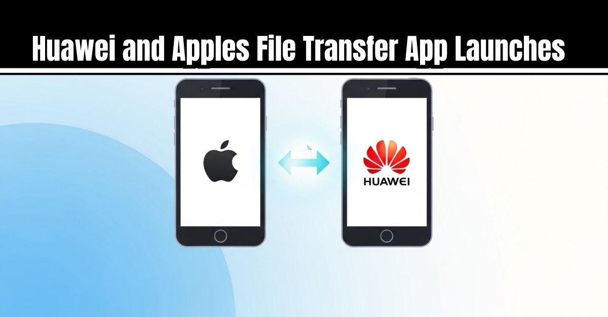 Huawei and Apples File Transfer App Launches